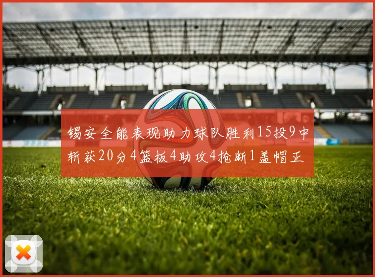 锡安全能表现助力球队胜利15投9中斩获20分4篮板4助攻4抢断1盖帽正负值高达15
